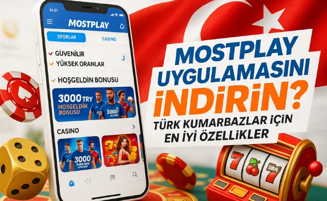 Mostplay Uygulamasını Neden İndirin? Türk Kumarbazlar İçin En İyi Özellikler
